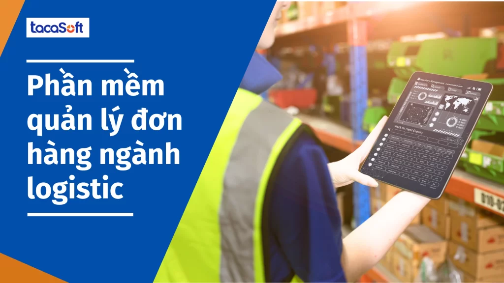 Phần mềm quản lý đơn hàng ngành logistic Tacasoft