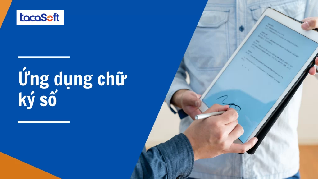 Ứng dụng chữ ký số Tacasoft – Bước nhảy vọt cho giao dịch điện tử, bảo mật tuyệt đối, tăng cường hiệu quả