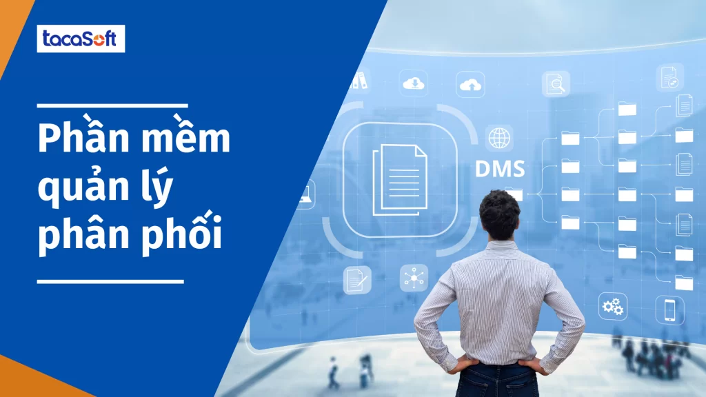 Phần mềm quản lý phân phối Tacasoft - Tối ưu quy trình phân phối với hiệu quả vượt trội