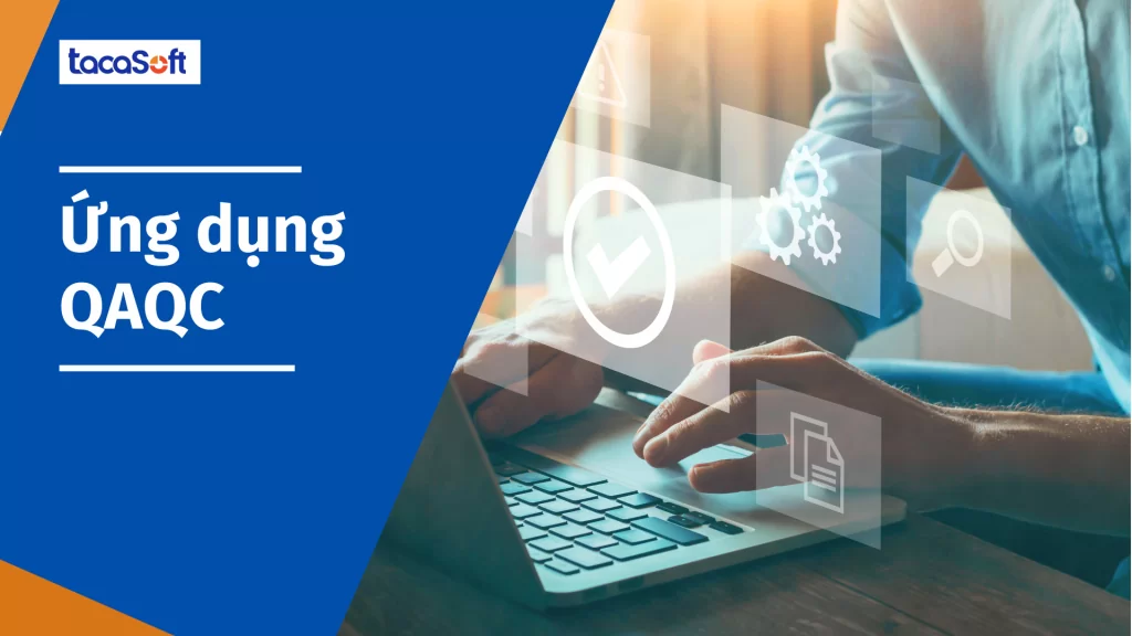 Ứng dụng QAQC Tacasoft - giải pháp quản lý chất lượng hiệu quả cho doanh nghiệp