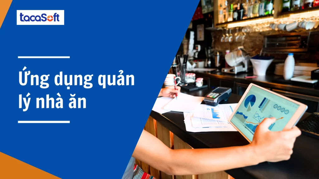 Quản lý nhà ăn dễ dàng với ứng dụng quản lý nhà ăn Tacasoft