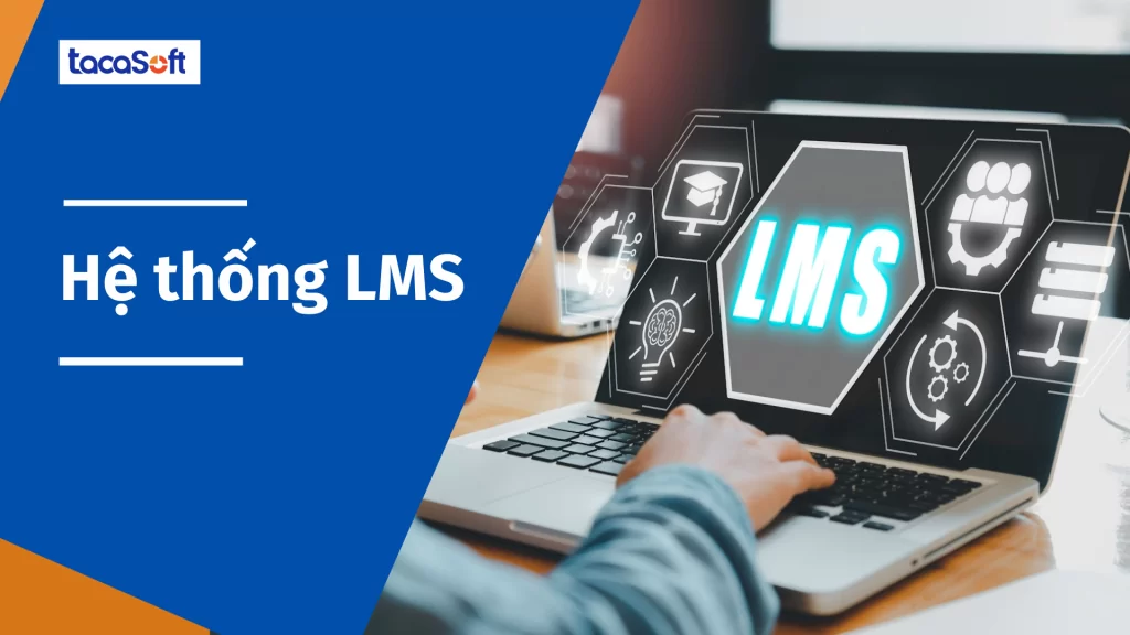 Tacasoft LMS: Hệ thống quản lý học tập LMS hiện đại cho tương lai số