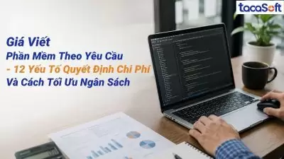 Giá Viết Phần Mềm Theo Yêu Cầu | Báo Giá, Yếu Tố Ảnh Hưởng Và Giải Pháp Tối Ưu